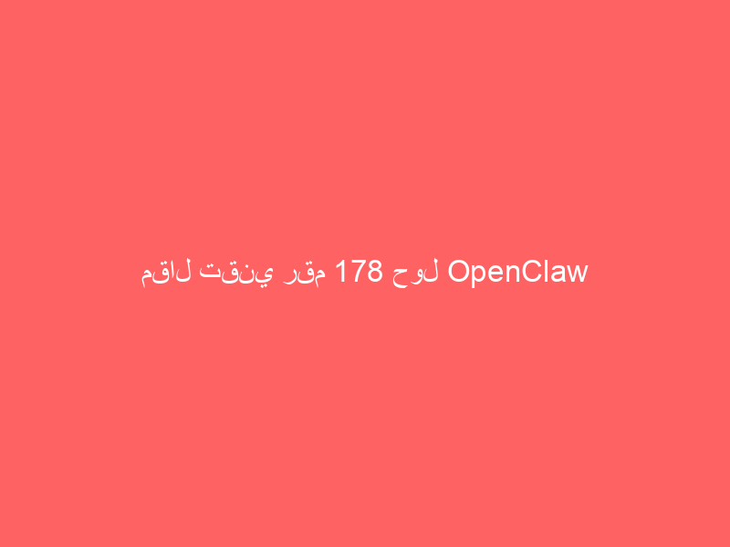 مقال تقني رقم 178 حول OpenClaw
